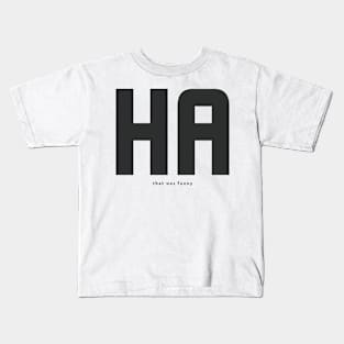 HA that was funny Kids T-Shirt